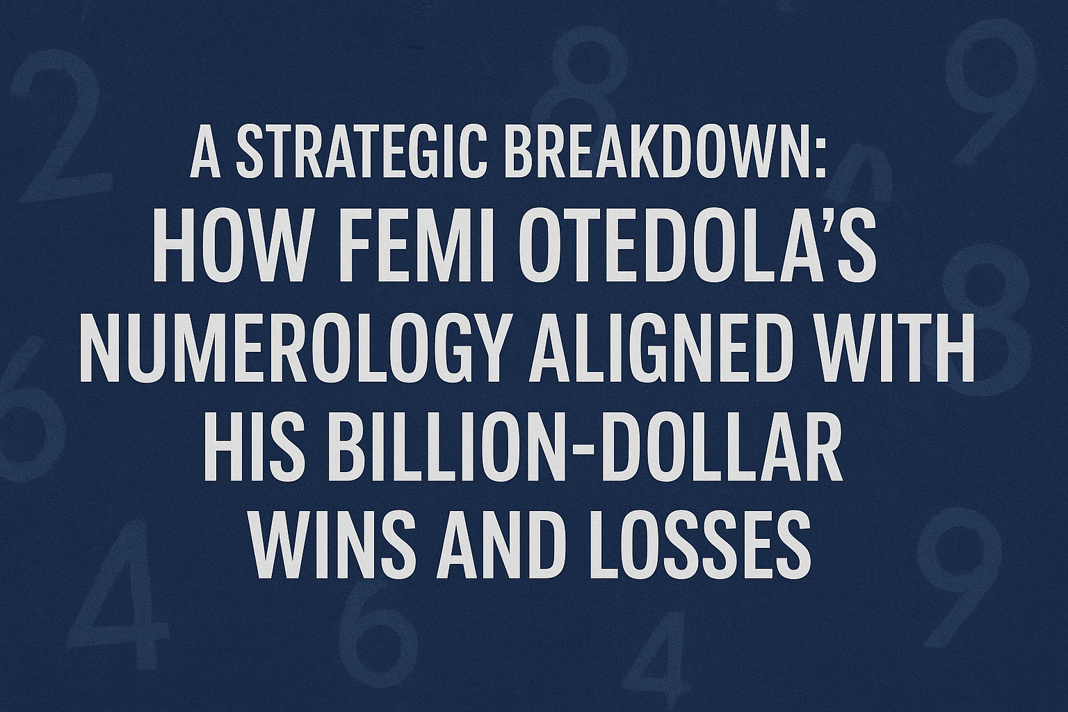 A Strategic Breakdown: How Femi Otedola&amp;amp;amp;#039;s Numerology Aligned with His Billion-Dollar Wins and Losses